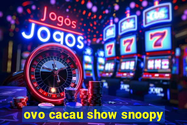 ovo cacau show snoopy